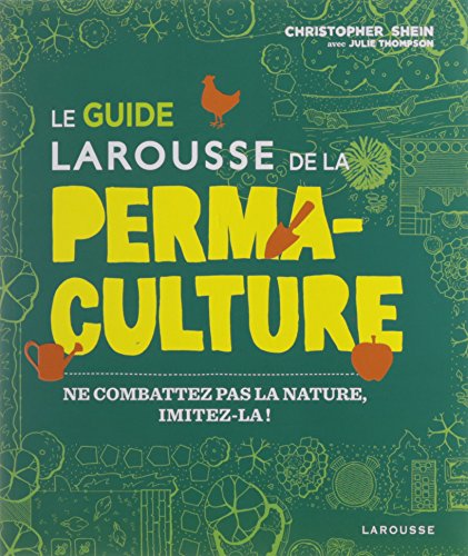 Le guide Larousse de la permaculture : Ne combattez pas la nature, imitez-la !