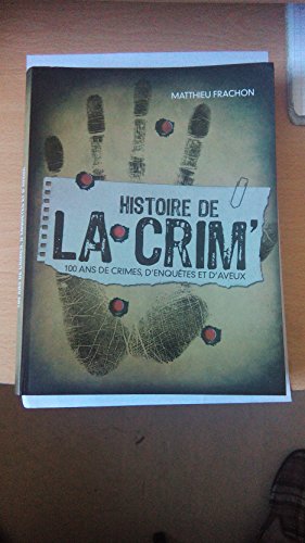 HISTOIRE de la CRIM' - 100 ANS DE CRIMES , D'ENQUETES et D'AVEUX - 2012 - MATTHIEU FRACHON