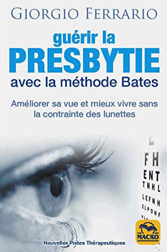 Guérir la presbytie avec la méthode Bates: Améliorer sa vue et mieux vivre sans la contrainte des lunettes