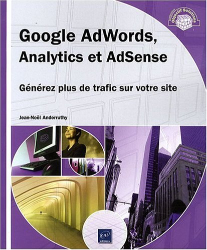 Google AdWords, Analytics et AdSense - Générez plus de trafic sur votre site