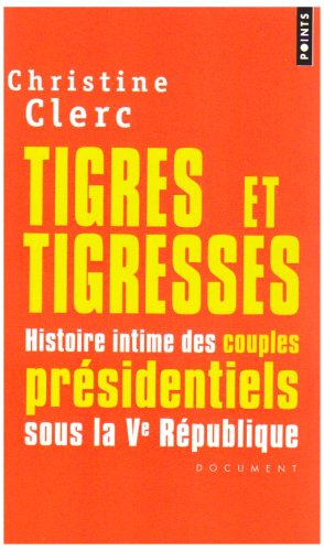 Tigres et Tigresses. Histoire intime des couples présidentiels sous la Ve République
