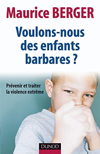 Voulons-nous des enfants barbares ? : Prévenir et traiter la violence extrême