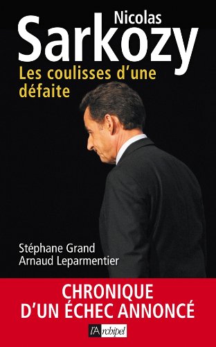Nicolas Sarkozy. Les coulisses d'une défaite: Chronique d'un échec annoncé