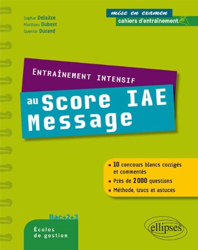 Entraînement Intensif au Score IAE Message 10 Concours Blancs Corrigés et Commentés Près de 2000 Questions Méthode Trucs et Astuces