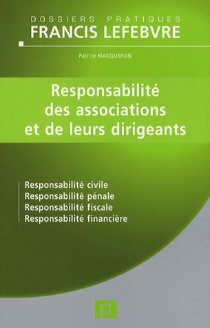 Responsabilité des associations et de leurs dirigeants : Responsabilité civile Responsabilité pénale Responsabilité fiscale Responsabilité financière