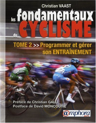 Les Fondamentaux du Cyclisme - Tome 2 - Programmer et Gerer Son Entrainement