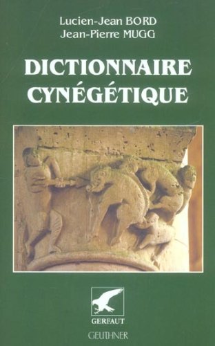 Dictionnaire cynégétique : Animaux, archerie, armes, chasse à tir, chassse sous terre, chiens, fauconnerie, piègeage, vénerie