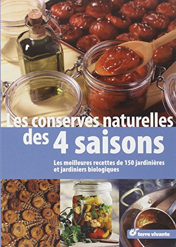 Les conserves naturelles des 4 saisons : Les meilleures recettes de 150 jardinières et jardiniers biologiques