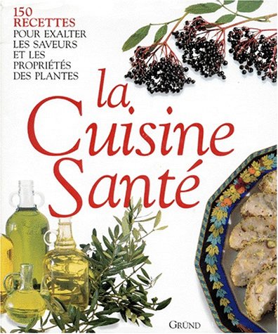 LA CUISINE SANTE. 150 recettes pour exalter les saveurs et les propriétés des plantes