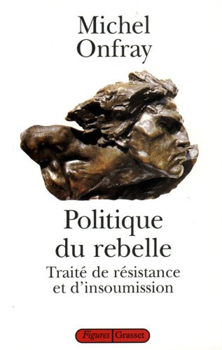 Politique du rebelle. Traité de résistance et d'insoumission