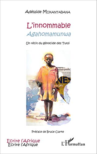 L'innommable: Agahomamunwa Un récit du génocide des Tutsi
