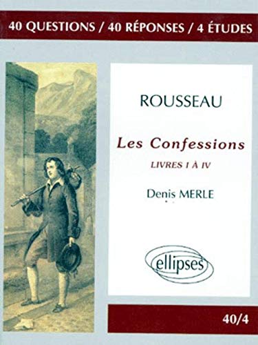Rousseau, Les confessions, livres I à IV: 40 questions, 40 réponses, 4 études