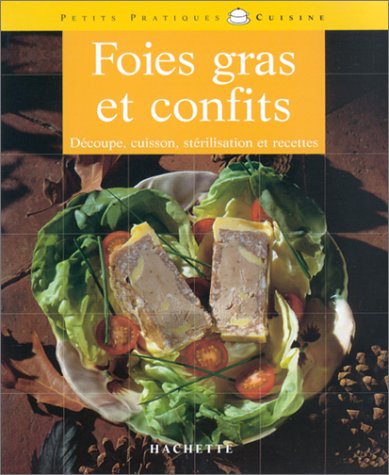 Foies gras et confits : Les subtilités de la découpe, de la cuisson et de la stérilisation, et aussi des recettes originales et gourmandes