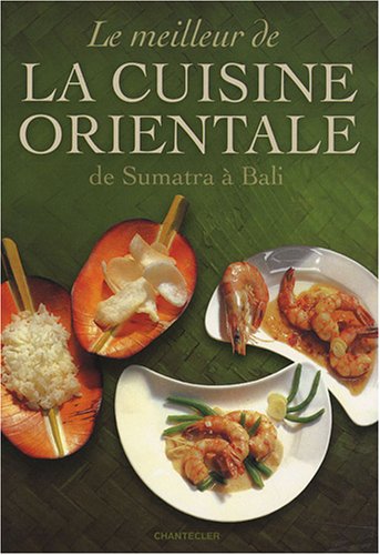 Le Meilleur de la cuisine orientale : De Sumatra à Bali