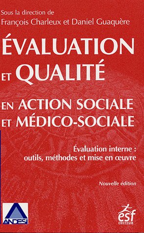 Evaluation et qualité en action sociale et médico-sociale : Evaluation interne : outils, méthodes et mise en oeuvre