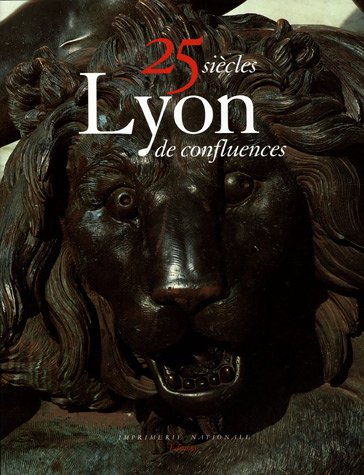 Lyon 25 siècles de confluences : Art, histoire et architecture