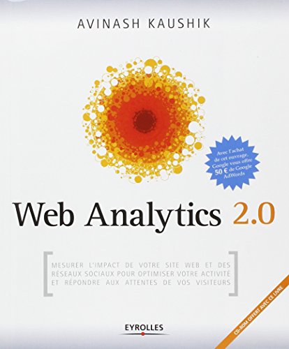 Web Analytics 2.0: Mesurer l'impact de votre site internet et des réseaux sociaux pour optimiser votre activité et répondre aux attentes de vos visiteurs (CD inclus)