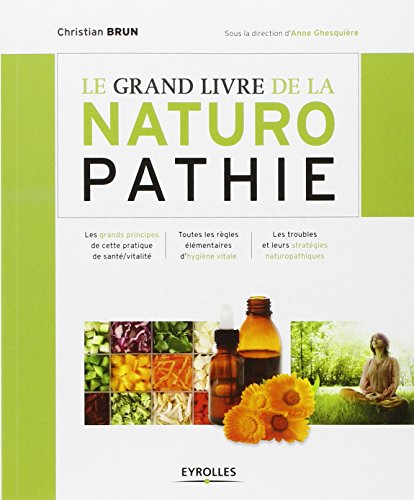 Le grand livre de la naturopathie : Les grands principes de cette pratique de santé/vitalité. Toutes les règles élémentaires d'hygiène vitale. Les troubles et leurs stratégies naturopathiques