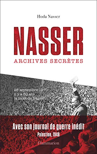 Nasser : Archives secrètes suivi de Journal inédit de Nasser pendant la guerre de Palestine en 1948