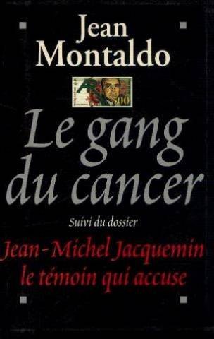 Le gang du Cancer suivi du dossier J. M Jacquemin ,le temoin qui accuse.
