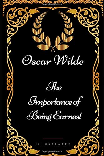 The Importance of Being Earnest: By Oscar Wilde - Illustrated