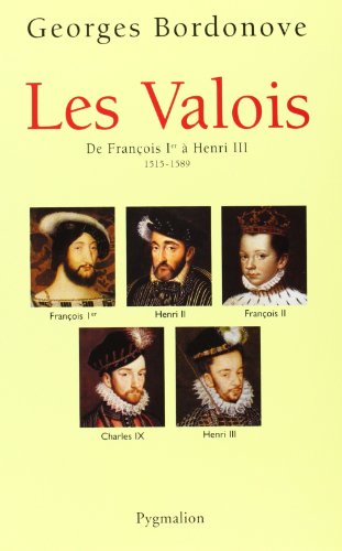 Les Valois : De François Ier à Henri III, 1515-1589