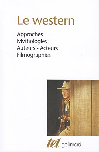 Le western: Approches - Mythologies - Auteurs - Acteurs - Filmographies