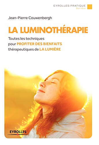 La luminothérapie : Toutes les techniques pour profiter des bienfaits thérapeutique de la lumière