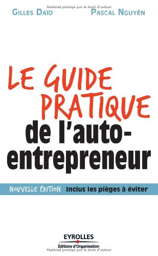 Le guide pratique de l'auto-entrepreneur , Nouvelle édition, inclus les pièges à éviter.