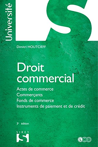 Droit commercial - 3e éd.: Actes de commerce. Commerçants. Fonds de commerce. Instruments de paiement et de crédit