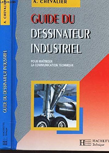 Guide du dessinateur industriel : Pour maîtriser la communication technique, à l'usage de l'enseignement technique et professionnel...