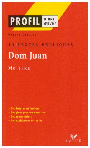 Profil littérature, profil d'une oeuvre : Molière : Dom Juan (10 textes expliqués)