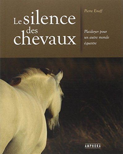 Le silence des chevaux : Plaidoyer pour un autre monde équestre