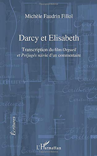 Darcy et Elisabeth: Transcription du fi lm Orgueil et Préjugés suivie d’un commentaire