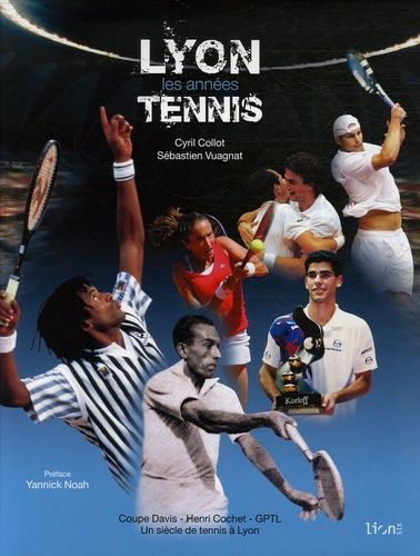 Lyon Les années Tennis : Coupe Davis-Henri Cochet-Grand Prix de Tennis de Lyon Un siècle de tennis à Lyon
