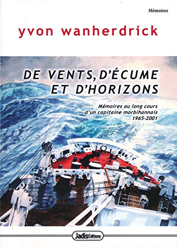 De Vents d'Ecume et d'Horizons - Memoires au Long-Cours d'un Capitaine Morbihannais 1965-2001