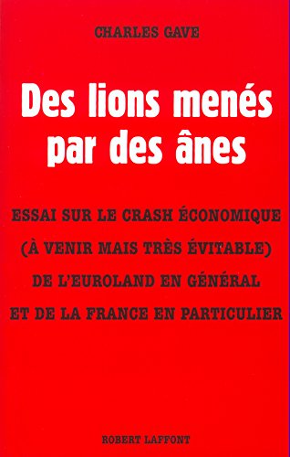 Des lions menés par des ânes : Essai sur le crash économique (à venir mais très évitable) de l'Euroland en général et de la France en particulier