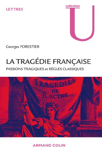 La tragédie française: Passions tragiques et règles classiques