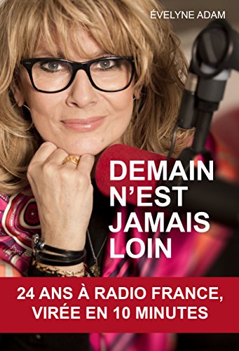 Demain n'est jamais loin. : 24 ans à Radio France, virée en 10 minutes