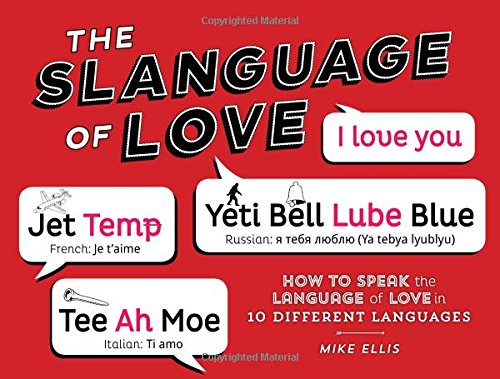 The Slangauge of Love: How to Speak the Language of Love in 10 Different Languages