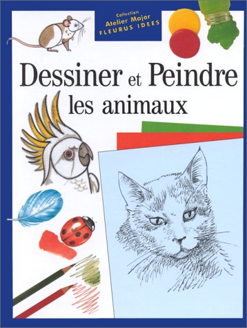 DESSINER ET PEINDRE LES ANIMAUX. 3ème édition