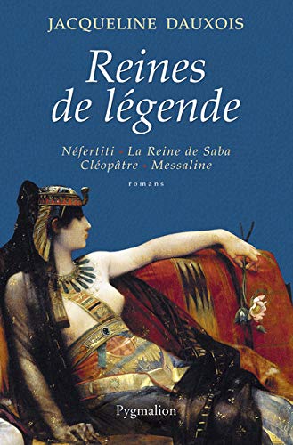 Reines de légende : Néfertiti, La Reine de Saba, Cléopâtre, Messaline