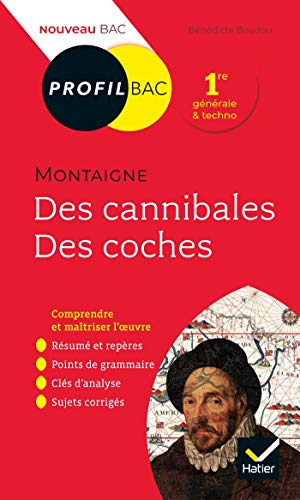 Profil - Montaigne, Des cannibales, Des coches (Essais): toutes les clés d analyse pour le bac (programme de français 1re 2019-2020)