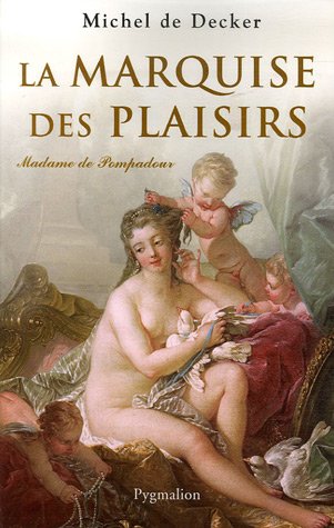 La marquise des plaisirs : Madame de Pompadour