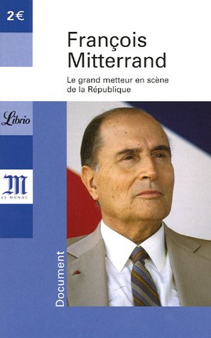 François Mitterrand 1916-1996 : Le grand metteur en scène de la République