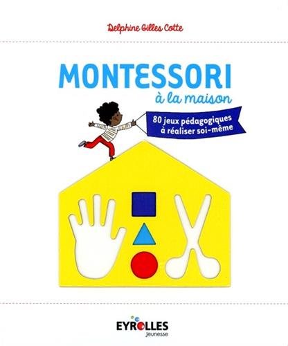 Montessori à la maison: 80 jeux pédagogiques à réaliser soi-même.