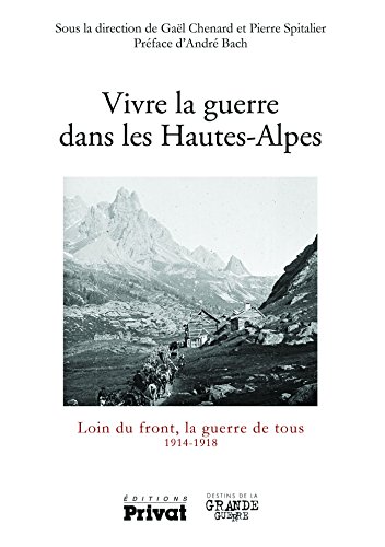 La Grande Guerre dans les Hautes-Alpes : Loin du front, la guerre de tous 1914-1918
