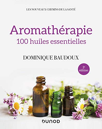 Aromathérapie - 2e éd. - 100 huiles essentielles: 100 huiles essentielles