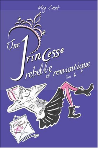 Journal d'une Princesse, Tome 6 : Une Princesse rebelle et romantique