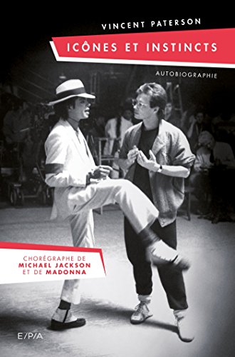Icônes et Instincts - Autobiographie Vincent Paterson: Le chorégraphe de Michael Jackson et Madonna